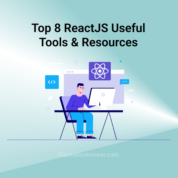 Top 8 ReactJS Useful Tools & Resources - It Questionanswer